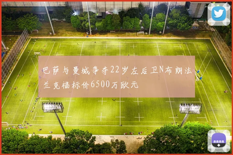 巴萨与曼城争夺22岁左后卫N布朗法兰克福标价6500万欧元
