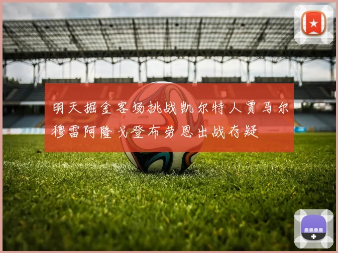 明天掘金客场挑战凯尔特人贾马尔穆雷阿隆戈登布劳恩出战存疑