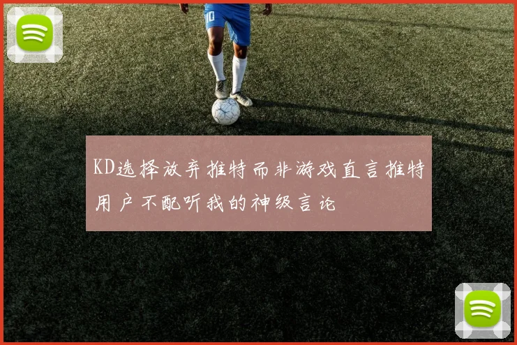 KD选择放弃推特而非游戏直言推特用户不配听我的神级言论